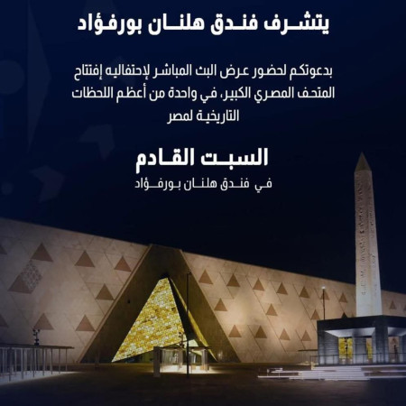 افتتاح المتحف المصري الكبير.. حدث عالمي يعيد كتابة التاريخ ومتابعة حية من فندق هلنان بورفؤاد